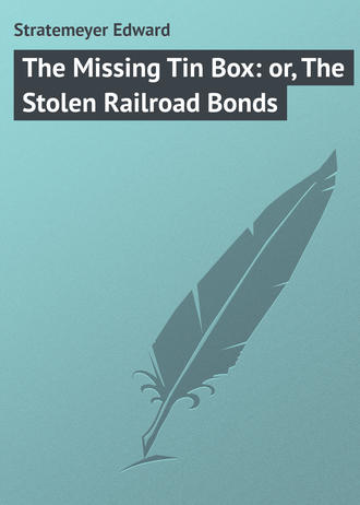 Stratemeyer Edward. The Missing Tin Box: or, The Stolen Railroad Bonds