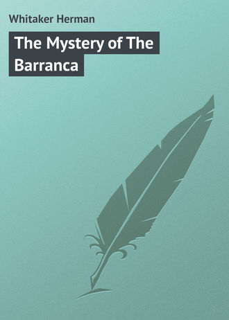 Whitaker Herman. The Mystery of The Barranca