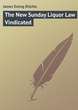 The New Sunday Liquor Law Vindicated. James Ewing Ritchie