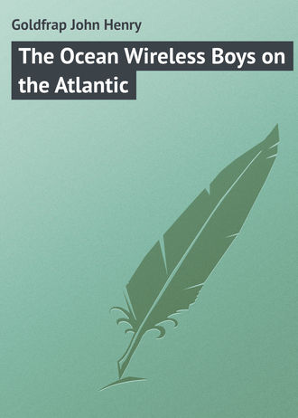 Goldfrap John Henry. The Ocean Wireless Boys on the Atlantic