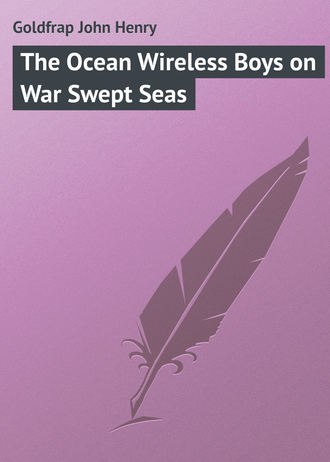 Goldfrap John Henry. The Ocean Wireless Boys on War Swept Seas