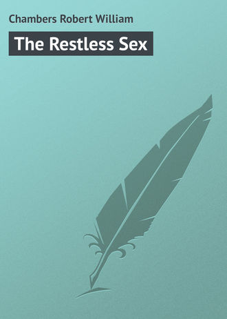 Chambers Robert William. The Restless Sex