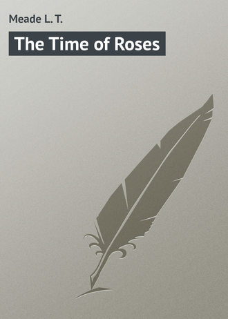Meade L. T.. The Time of Roses