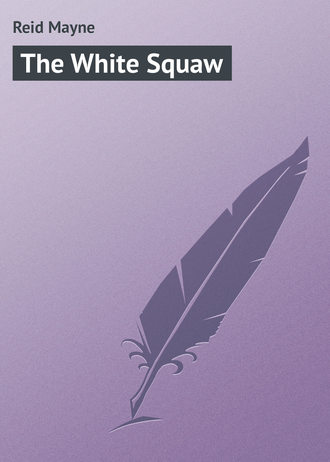Майн Рид. The White Squaw