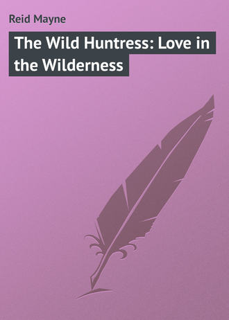 Майн Рид. The Wild Huntress: Love in the Wilderness