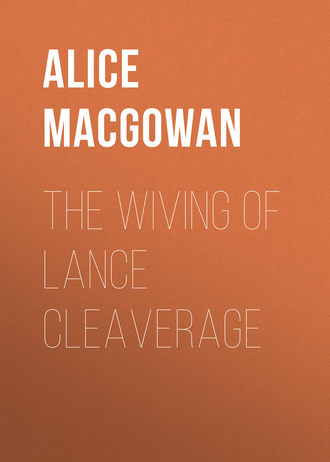 MacGowan Alice. The Wiving of Lance Cleaverage
