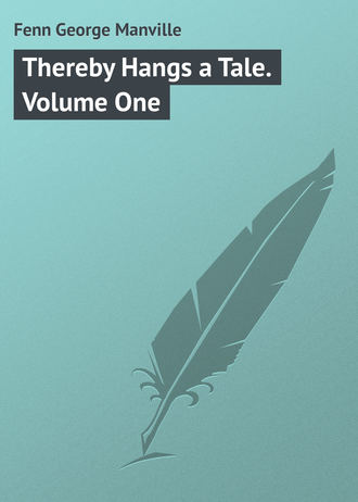 Thereby Hangs a Tale. Volume One. Fenn George Manville