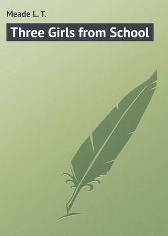 Meade L. T.. Three Girls from School