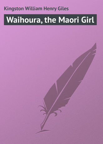 Kingston William Henry Giles. Waihoura, the Maori Girl