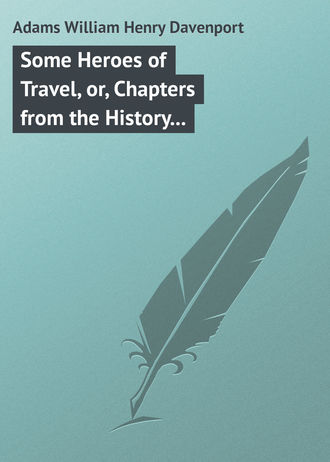 Some Heroes of Travel, or, Chapters from the History of Geographical Discovery and Enterprise. Adams William Henry Davenport
