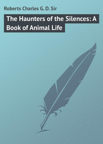 Roberts Charles G. D.. The Haunters of the Silences: A Book of Animal Life