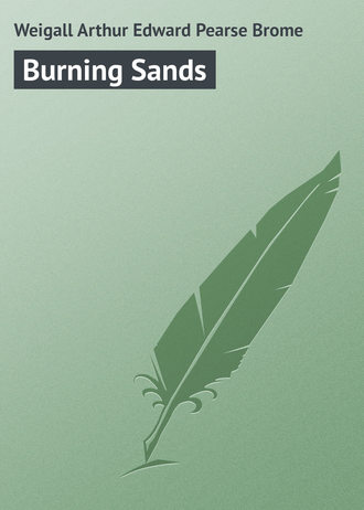 Weigall Arthur Edward Pearse Brome. Burning Sands