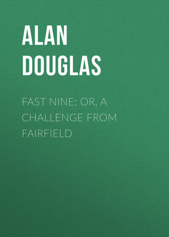 Douglas Alan Captain. Fast Nine: or, A Challenge from Fairfield