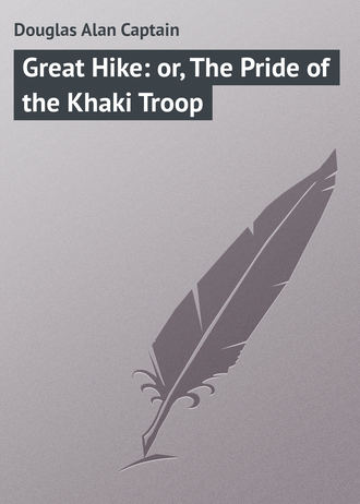 Douglas Alan Captain. Great Hike: or, The Pride of the Khaki Troop