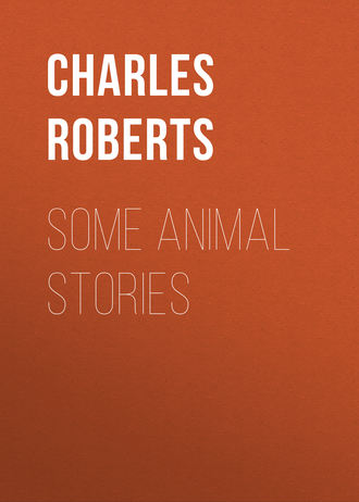 Roberts Charles G. D.. Some Animal Stories