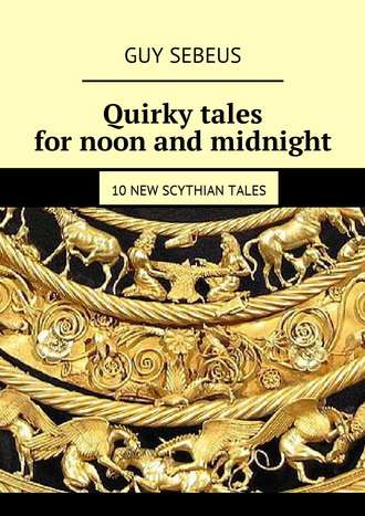 Guy Sebeus. Quirky tales for noon and midnight. 10 new Scythian tales