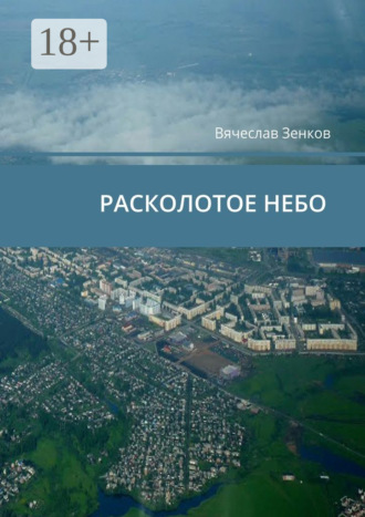 Расколотое ­небо. Завтра нет, есть только сегодня и сейчас. Вячеслав Зенков