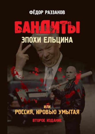 Федор Раззаков. Бандиты эпохи Ельцина, или Россия, кровью умытая