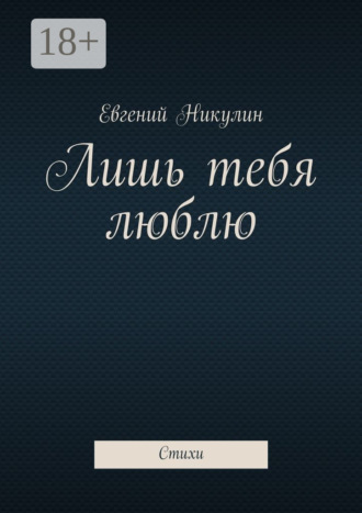 Лишь тебя люблю. Стихи. Евгений Владимирович Никулин