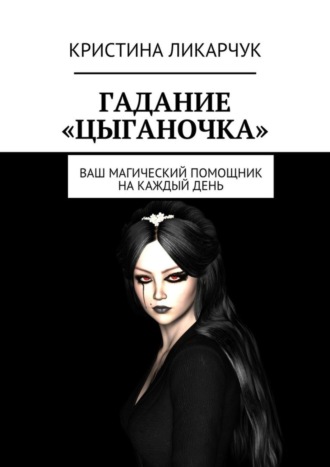 Гадание «Цыганочка». Ваш магический помощник на каждый день. 