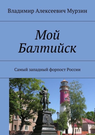 Владимир Алексеевич Мурзин. Мой Балтийск. Самый западный форпост России