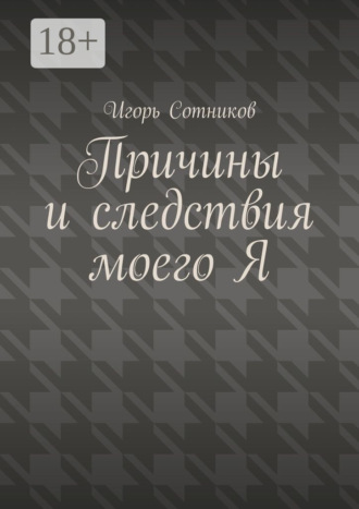 Игорь Сотников. Причины и следствия моего Я