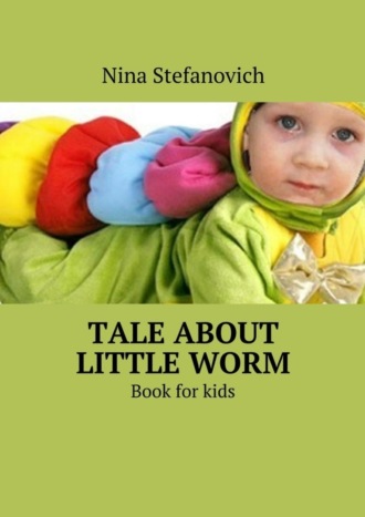 Tale about little worm. Book for kids. Nina Stefanovich