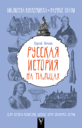 Русская история на пальцах. Для детей и родителей, которые хотят объяснять детям. Сергей Нечаев