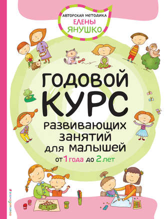 Елена Янушко. Годовой курс развивающих занятий для малышей от 1 года до 2 лет