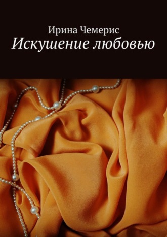 Искушение любовью. Ирина Константиновна Чемерис