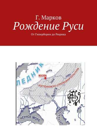 Рождение Руси. От Гипербореи до Рюрика. Г. Марков