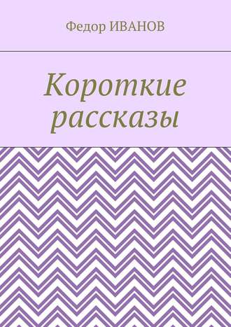 Федор Иванов. Короткие рассказы