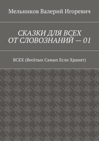СКАЗКИ ДЛЯ ВСЕХ ОТ СЛОВОЗНАНИЙ – 01. ВСЕХ (Весёлых Самых Если Хранят). 