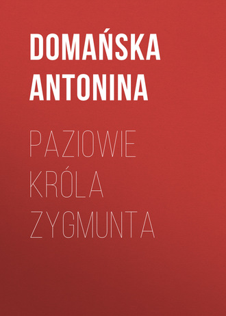 Domańska Antonina. Paziowie kr?la Zygmunta