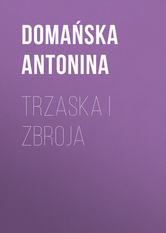 Domańska Antonina. Trzaska i Zbroja