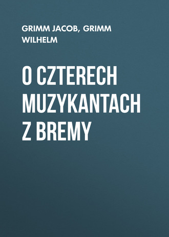 O czterech muzykantach z Bremy. Grimm Jacob