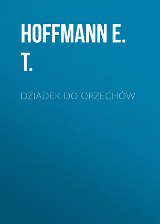 Dziadek do orzechów. Hoffmann E. T.