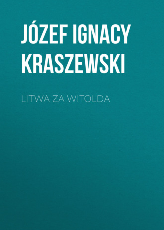 J?zef Ignacy Kraszewski. Litwa za Witolda