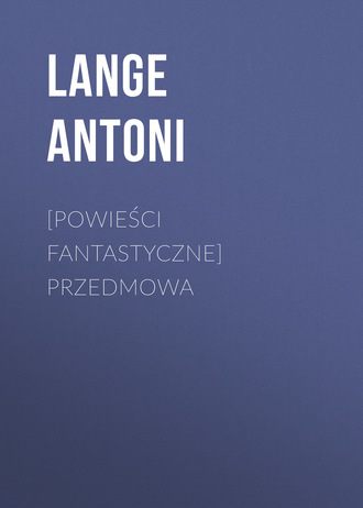 [Powieści fantastyczne] Przedmowa. Lange Antoni