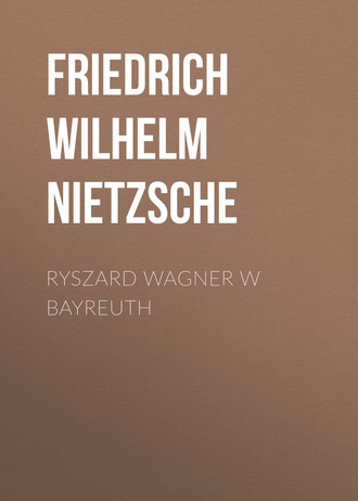 Фридрих Вильгельм Ницше. Ryszard Wagner w Bayreuth