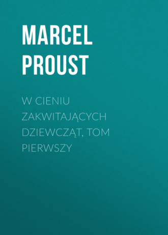 W cieniu zakwitających dziewcząt, tom pierwszy. Марсель Пруст
