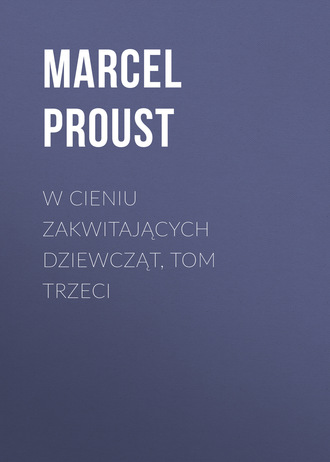 W cieniu zakwitających dziewcząt, tom trzeci. Марсель Пруст