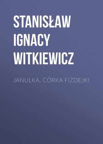 Stanisław Ignacy Witkiewicz. Janulka, c?rka Fizdejki