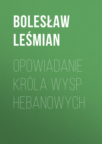 Bolesław Leśmian. Opowiadanie Kr?la Wysp Hebanowych