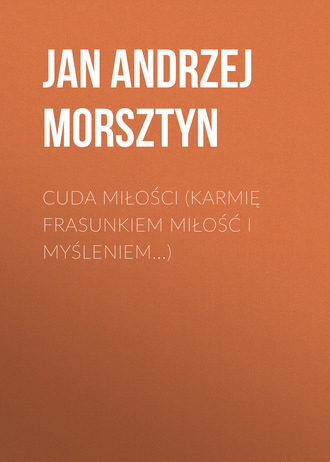 Jan Andrzej Morsztyn. Cuda miłości (Karmię frasunkiem miłość i myśleniem...)
