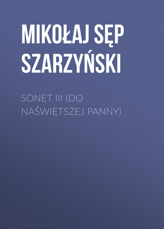 Mikołaj Sęp Szarzyński. Sonet III (Do Naświętszej Panny)