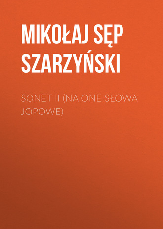 Mikołaj Sęp Szarzyński. Sonet II (Na one słowa Jopowe)
