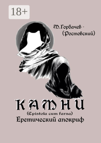 Камни. Еретический апокриф (Epistola cum farsa). М. Горбачев-(Ростовский)
