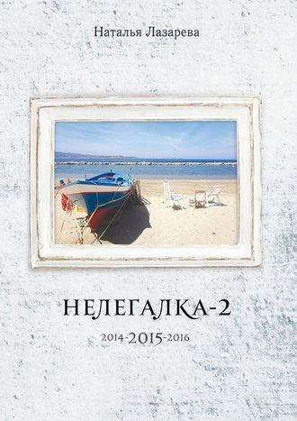 Наталья Лазарева. Нелегалка-2-2015. 2014-2015-2016
