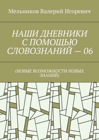 НАШИ ДНЕВНИКИ С ПОМОЩЬЮ СЛОВОЗНАНИЙ – 06. (НОВЫЕ ВОЗМОЖНОСТИ НОВЫХ ЗНАНИЙ). 